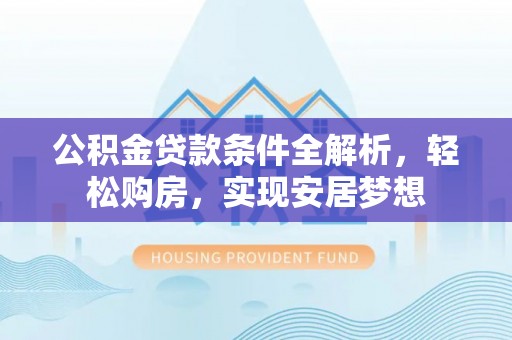 三亚公积金贷款条件全解析，轻松购房，实现安居梦想