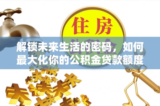 三亚解锁未来生活的密码，如何最大化你的公积金贷款额度