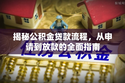 三亚揭秘公积金贷款流程，从申请到放款的全面指南