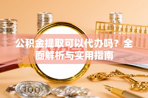 三亚公积金提取可以代办吗？全面解析与实用指南