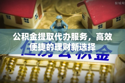 三亚公积金提取代办服务，高效便捷的理财新选择