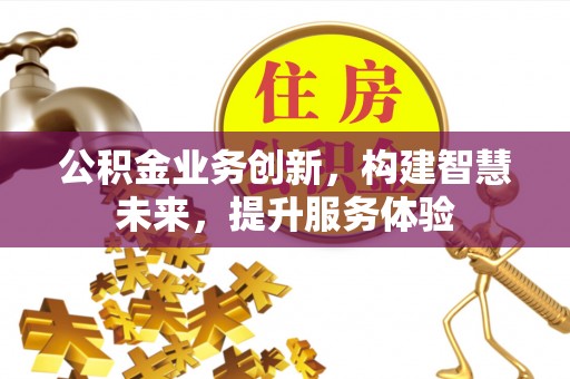 三亚公积金业务创新，构建智慧未来，提升服务体验