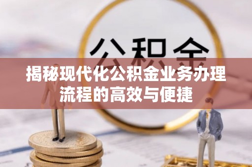 三亚揭秘现代化公积金业务办理流程的高效与便捷