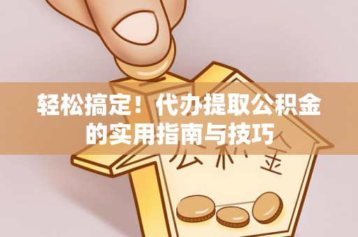 三亚轻松搞定！代办提取公积金的实用指南与技巧