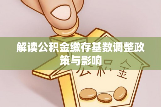 三亚解读公积金缴存基数调整政策与影响