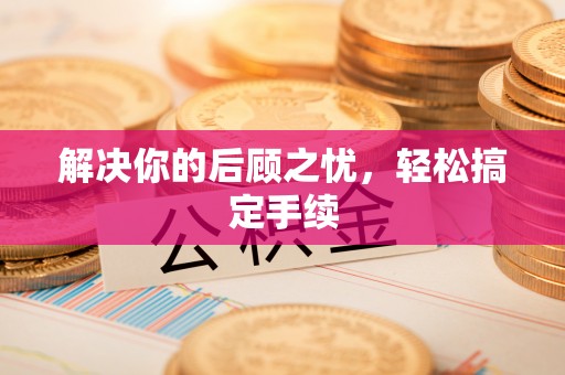 三亚解决你的后顾之忧，轻松搞定手续