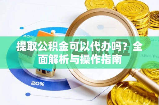 三亚提取公积金可以代办吗？全面解析与操作指南