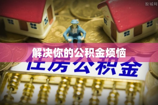 三亚解决你的公积金烦恼