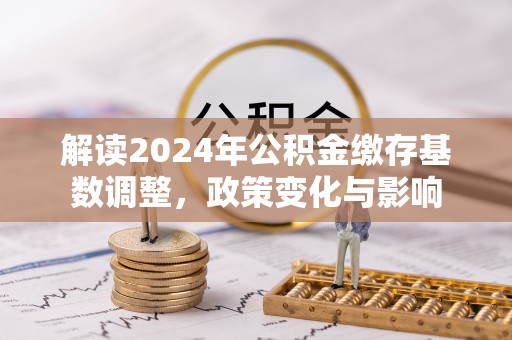 三亚解读2024年公积金缴存基数调整，政策变化与影响