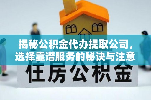 三亚揭秘公积金代办提取公司，选择靠谱服务的秘诀与注意事项