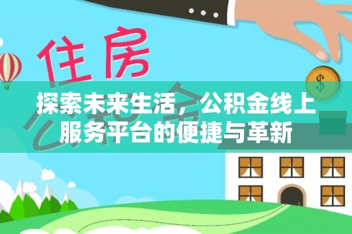 三亚探索未来生活，公积金线上服务平台的便捷与革新