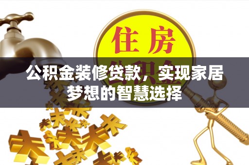 三亚公积金装修贷款，实现家居梦想的智慧选择