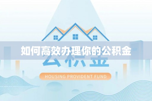 三亚如何高效办理你的公积金