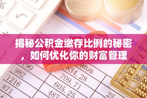 三亚揭秘公积金缴存比例的秘密，如何优化你的财富管理