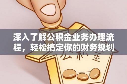 三亚深入了解公积金业务办理流程，轻松搞定你的财务规划