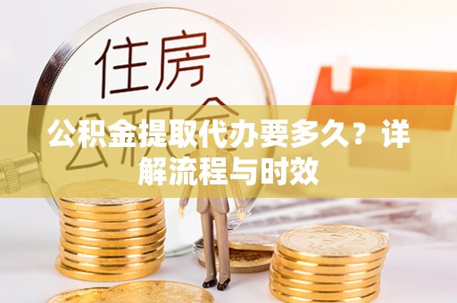 三亚公积金提取代办要多久？详解流程与时效