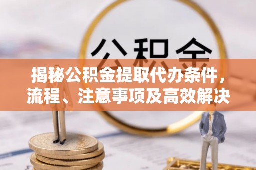 三亚揭秘公积金提取代办条件，流程、注意事项及高效解决方案