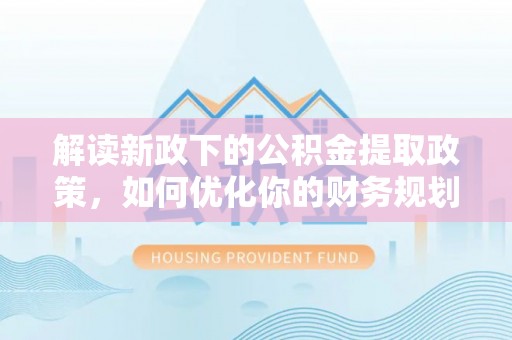 三亚解读新政下的公积金提取政策，如何优化你的财务规划