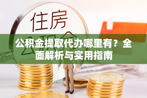 三亚公积金提取代办哪里有？全面解析与实用指南