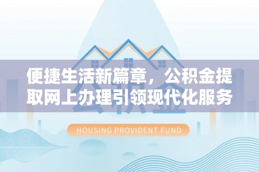 三亚便捷生活新篇章，公积金提取网上办理引领现代化服务