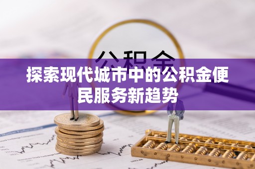 三亚探索现代城市中的公积金便民服务新趋势
