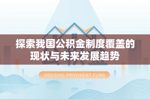 三亚探索我国公积金制度覆盖的现状与未来发展趋势