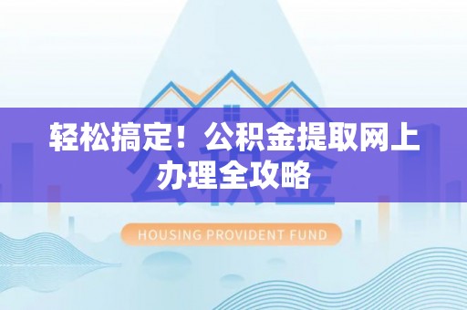 三亚轻松搞定！公积金提取网上办理全攻略
