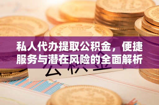 三亚私人代办提取公积金，便捷服务与潜在风险的全面解析