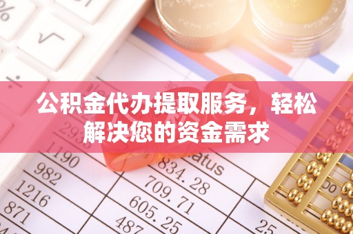 三亚公积金代办提取服务，轻松解决您的资金需求
