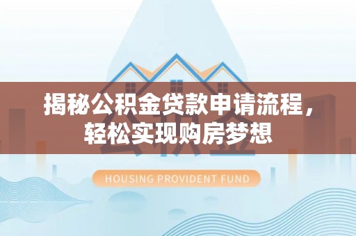 三亚揭秘公积金贷款申请流程，轻松实现购房梦想