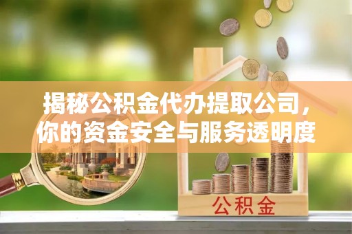三亚揭秘公积金代办提取公司，你的资金安全与服务透明度指南