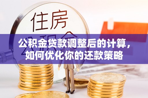 三亚公积金贷款调整后的计算，如何优化你的还款策略