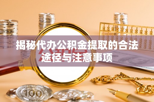 三亚揭秘代办公积金提取的合法途径与注意事项