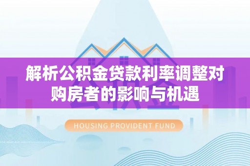 三亚解析公积金贷款利率调整对购房者的影响与机遇