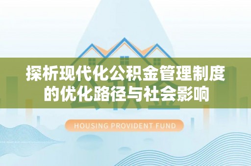 三亚探析现代化公积金管理制度的优化路径与社会影响