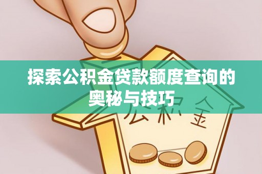 三亚探索公积金贷款额度查询的奥秘与技巧
