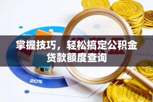 三亚掌握技巧，轻松搞定公积金贷款额度查询