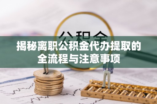 三亚揭秘离职公积金代办提取的全流程与注意事项