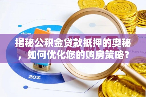 三亚揭秘公积金贷款抵押的奥秘，如何优化您的购房策略？