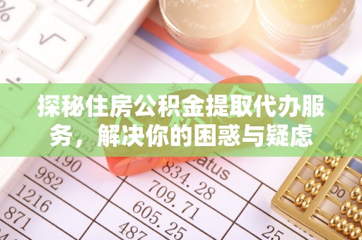 三亚探秘住房公积金提取代办服务，解决你的困惑与疑虑