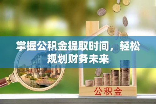 三亚掌握公积金提取时间，轻松规划财务未来