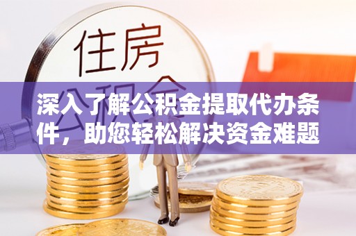 三亚深入了解公积金提取代办条件，助您轻松解决资金难题