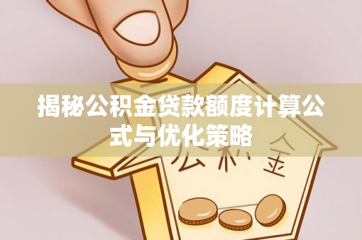 三亚揭秘公积金贷款额度计算公式与优化策略
