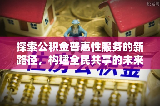 三亚探索公积金普惠性服务的新路径，构建全民共享的未来
