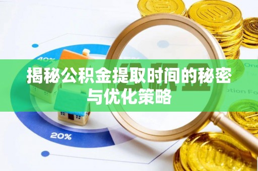 三亚揭秘公积金提取时间的秘密与优化策略