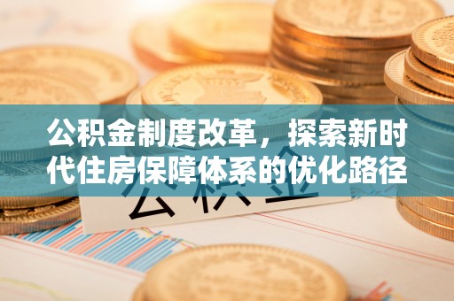 三亚公积金制度改革，探索新时代住房保障体系的优化路径