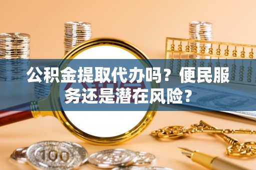 三亚公积金提取代办吗？便民服务还是潜在风险？