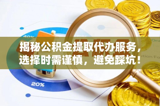 三亚揭秘公积金提取代办服务，选择时需谨慎，避免踩坑！