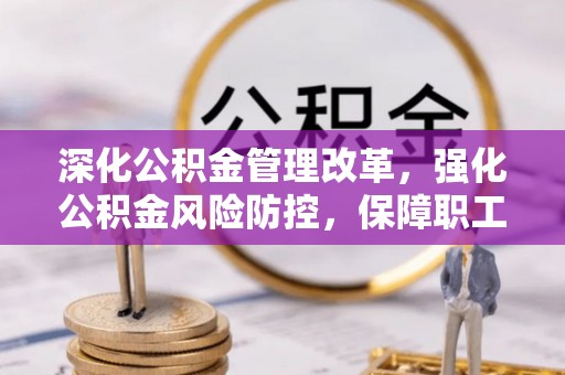 三亚深化公积金管理改革，强化公积金风险防控，保障职工权益
