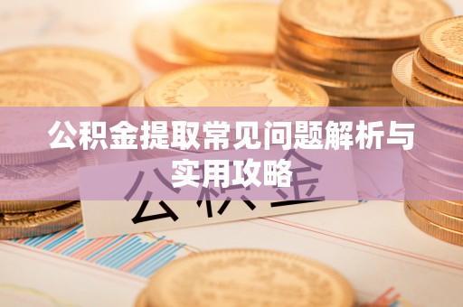 三亚公积金提取常见问题解析与实用攻略